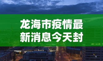 龙海市疫情最新消息今天封城了