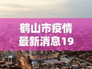 鹤山市疫情最新消息19例