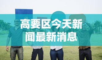 高要区今天新闻最新消息