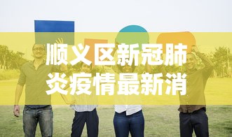 顺义区新冠肺炎疫情最新消息