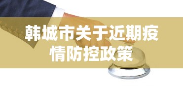 韩城市关于近期疫情防控政策 韩城市关于近期疫情防控政策