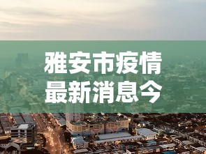 雅安市疫情最新消息今天