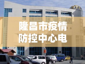 隆昌市疫情防控中心电话