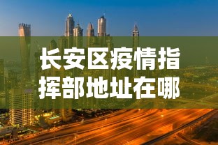 长安区疫情指挥部地址在哪里