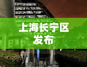 上海长宁区发布
