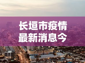 长垣市疫情最新消息今天