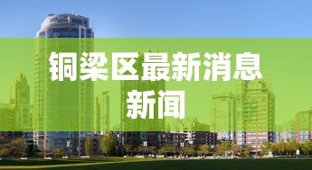 铜梁区最新消息新闻
