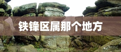 铁锋区属那个地方