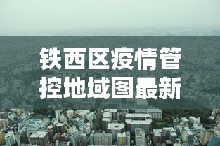 铁西区疫情管控地域图最新