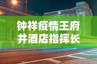 钟祥疫情王府井酒店指挥长是谁