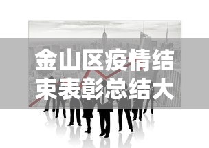 金山区疫情结束表彰总结大会图片
