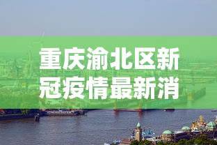 重庆渝北区新冠疫情最新消息