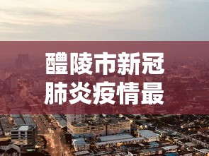 醴陵市新冠肺炎疫情最新消息