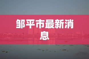 邹平市最新消息 邹平市最新消息