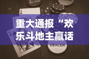 重大通报“欢乐斗地主赢话费[玩家必赢神器]