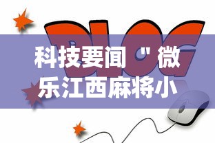 科技要闻 ＂微乐江西麻将小程序怎样免费开挂App下载”开挂辅助详细步骤