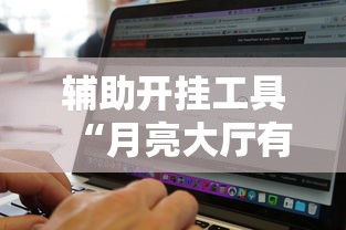 辅助开挂工具“月亮大厅有挂吗	”开挂辅助脚本+详细开挂