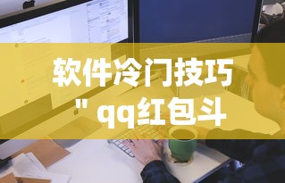软件冷门技巧 ＂qq红包斗牛有哪些挂”确实可以使用辅助