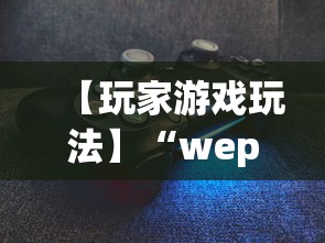 【玩家游戏玩法】“wepoker作弊版本”详细分享装挂步骤