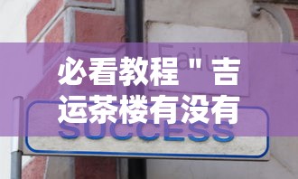 必看教程＂吉运茶楼有没有透视”详细辅助教程分享