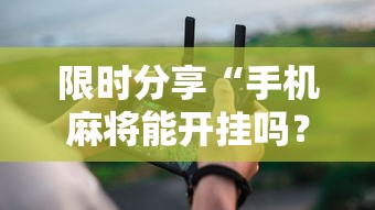限时分享“手机麻将能开挂吗？”开挂辅助详细步骤