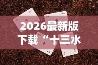 2026最新版下载“十三水扑克牌怎么赢”(透视挂)辅助透视教程