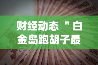 财经动态 ＂白金岛跑胡子最终赢了吗”(透视)其实真的有挂