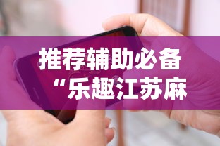 推荐辅助必备“乐趣江苏麻将挂苹果版	”确实有挂
