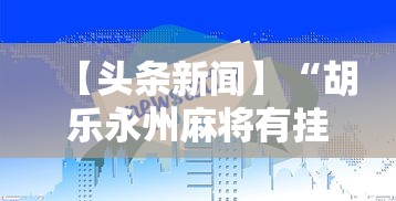 【头条新闻】“胡乐永州麻将有挂吗”-详细教程