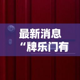 最新消息“牌乐门有没有挂吗”-详细教程