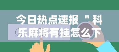 今日热点速报 ＂科乐麻将有挂怎么下挂”真可以装挂
