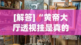[解答]“黄帝大厅透视挂是真的吗”原来有神器下载!