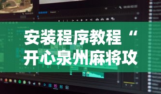 安装程序教程“开心泉州麻将攻略	”详细辅助软件教程