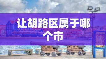 让胡路区属于哪个市