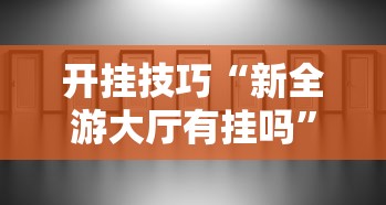 开挂技巧“新全游大厅有挂吗	”分享辅助外挂教程