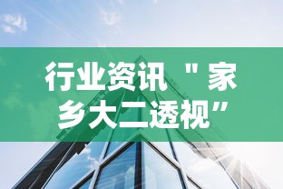 行业资讯 ＂家乡大二透视	”通用版下载教程！