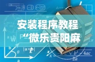 安装程序教程“微乐贵阳麻将有没有挂(确实真的有挂)