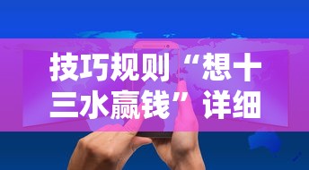 技巧规则“想十三水赢钱”详细辅助教程分享