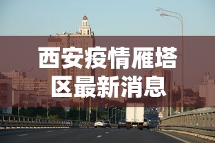 西安疫情雁塔区最新消息