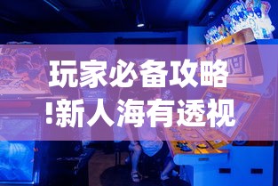 玩家必备攻略!新人海有透视挂”(最新透视辅助上线)