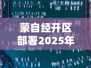 蒙自经开区部署2025年工作 蒙自经开区部署2025年工作