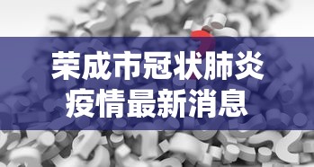 荣成市冠状肺炎疫情最新消息