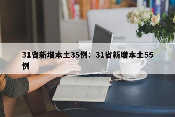 31省新增本土35例：31省新增本土55例