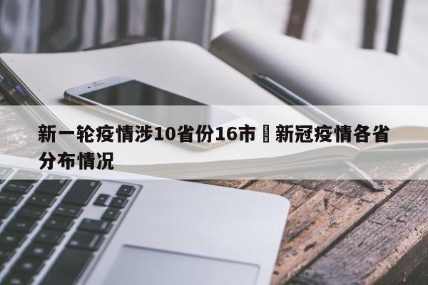 新一轮疫情涉10省份16市›新冠疫情各省分布情况