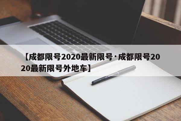 【成都限号2020最新限号·成都限号2020最新限号外地车】