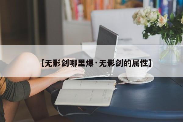 【无影剑哪里爆·无影剑的属性】