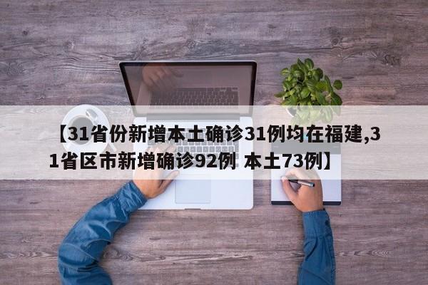【31省份新增本土确诊31例均在福建,31省区市新增确诊92例 本土73例】