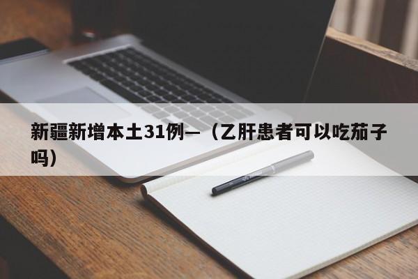 新疆新增本土31例—（乙肝患者可以吃茄子吗）