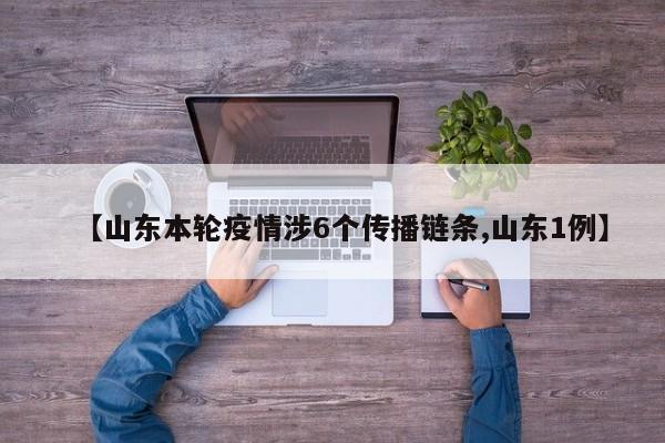 【山东本轮疫情涉6个传播链条,山东1例】