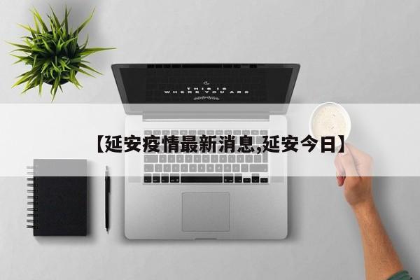 【延安疫情最新消息,延安今日】